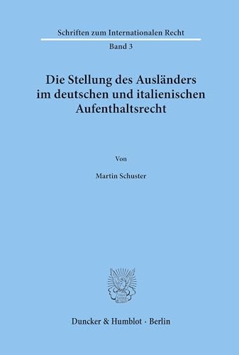 Die Stellung des Ausländers im deutschen und italienischen Aufenthaltsrecht. (Schriften zum Internationalen Recht; SIR 3) von Duncker & Humblot GmbH